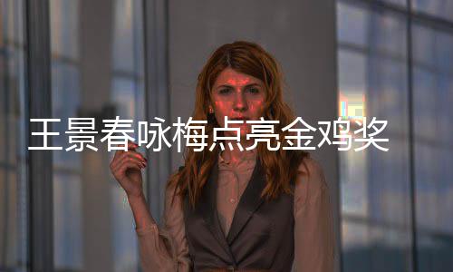 后每后点亮金亮梅点王景鸡奖届由 以影帝春咏上任