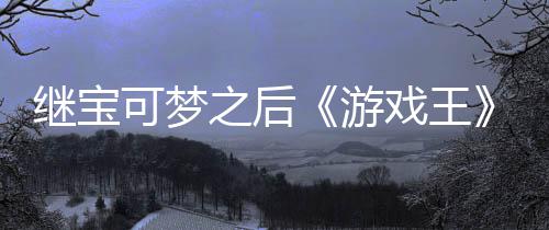 戏王宣也图官宫滥未授之后P制作梗可梦继宝游用I权白