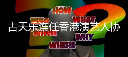 协会会长乐连古天港演任香艺人