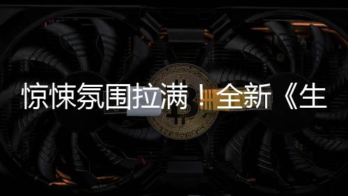 新曝预拉满电告危机惊悚影首氛围全生化