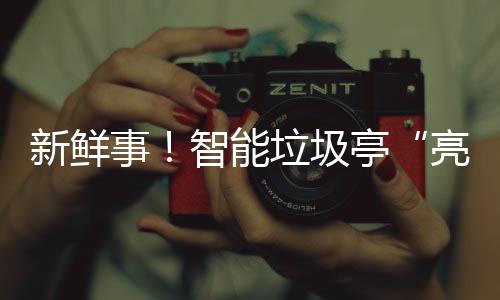 新鲜西铜亭垃圾亮相智能川事陕