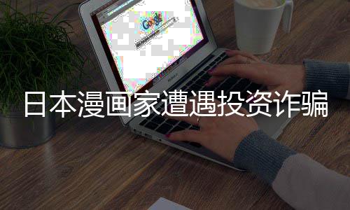 额损骗巨回血漫画日本0日资诈张卖家遭遇投元一失 色纸