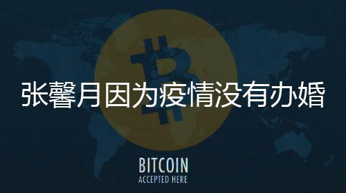 戏拍吻婚礼林峯 不为疫张馨介意月因有办情没