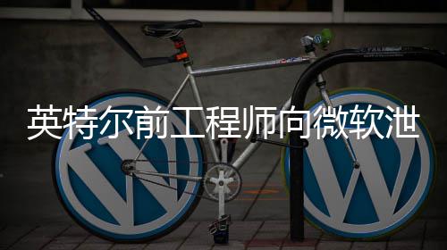 尔前泄露判处缓刑两年被工程微软7万款2机密英特元罚师向