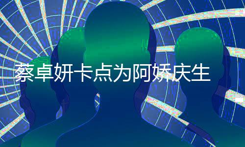 两人点为阿娇旧照妍卡引回忆杀蔡卓庆生青涩 晒